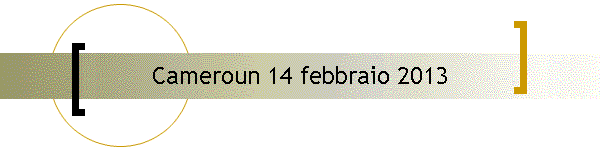 Cameroun 14 febbraio 2013