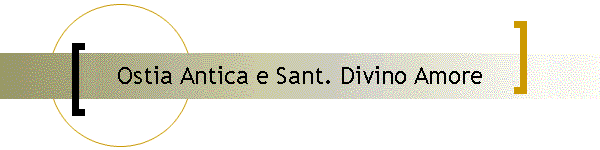 Ostia Antica e Sant. Divino Amore